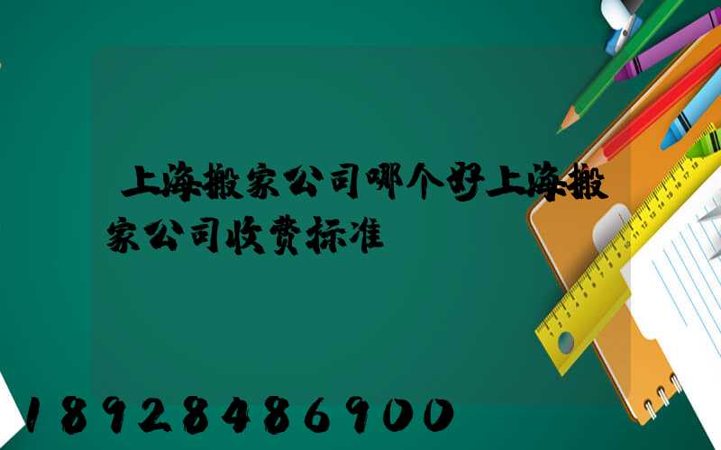 上海搬家公司哪个好上海搬家公司收费标准