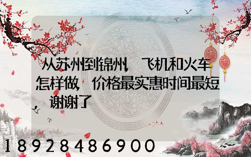 从苏州到锦州,飞机和火车怎样做,价格最实惠时间最短,谢谢了