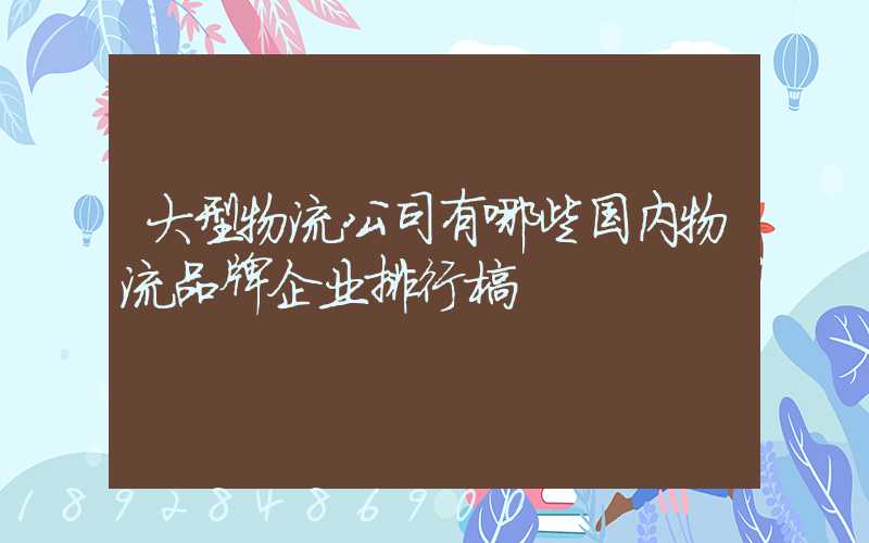 大型物流公司有哪些国内物流品牌企业排行榜