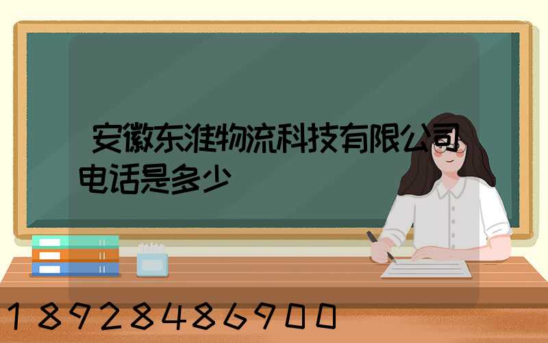 安徽东淮物流科技有限公司电话是多少