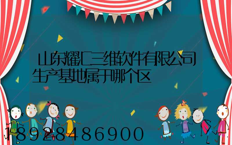 山东耀汇三维软件有限公司生产基地属于哪个区