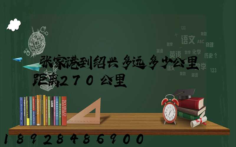 张家港到绍兴多远多少公里距离270公里