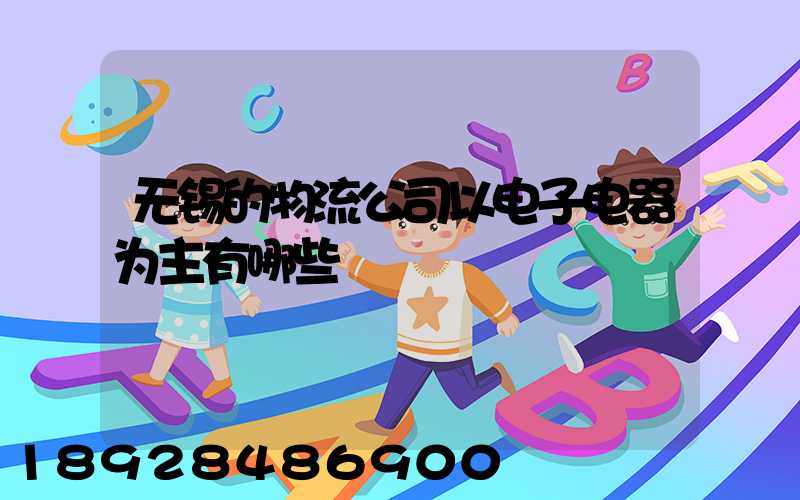 无锡的物流公司以电子电器为主有哪些