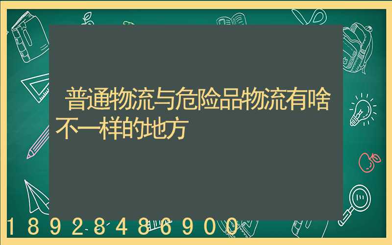 普通物流与危险品物流有啥不一样的地方
