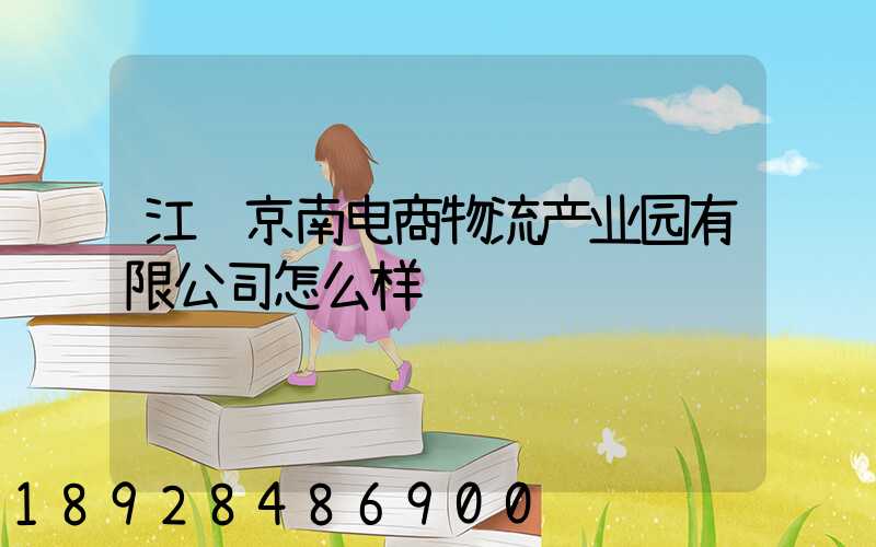 江苏京南电商物流产业园有限公司怎么样