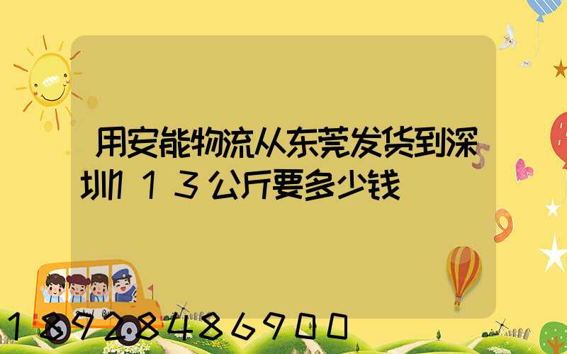 用安能物流从东莞发货到深圳113公斤要多少钱