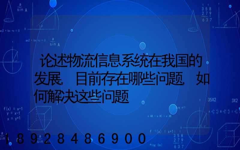 论述物流信息系统在我国的发展,目前存在哪些问题,如何解决这些问题