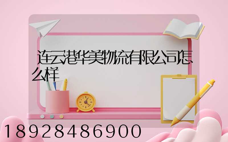 连云港华美物流有限公司怎么样