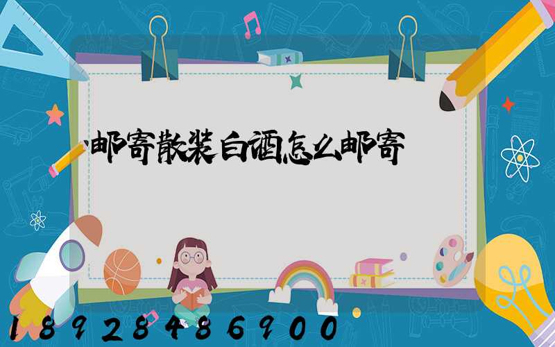 邮寄散装白酒怎么邮寄