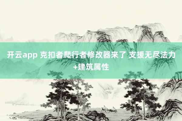 开云app 克扣者爬行者修改器来了 支援无尽法力+建筑属性
