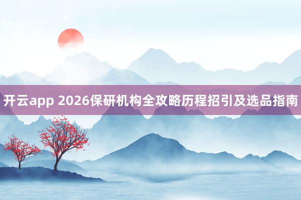开云app 2026保研机构全攻略历程招引及选品指南