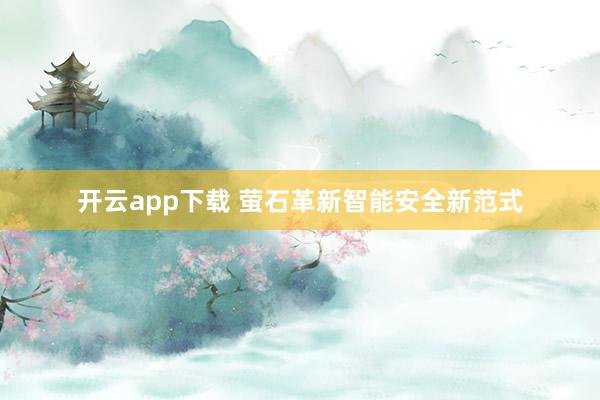 开云app下载 萤石革新智能安全新范式