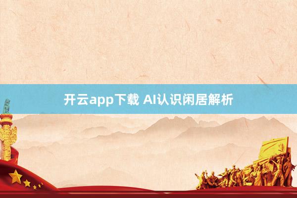 开云app下载 AI认识闲居解析