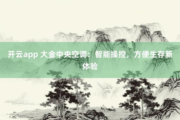 开云app 大金中央空调：智能操控，方便生存新体验