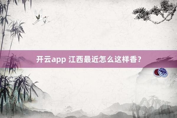 开云app 江西最近怎么这样香？
