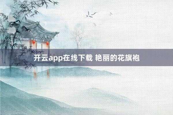开云app在线下载 艳丽的花旗袍