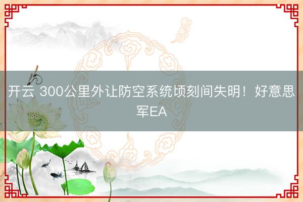开云 300公里外让防空系统顷刻间失明！好意思军EA